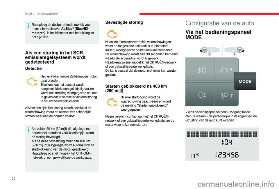 CITROEN JUMPER 2019  Instructieboekjes (in Dutch) 22
Raadpleeg de desbetreffende rubriek voor 
meer informatie over AdBlue® (BlueHDi-
motoren) , in het bijzonder met betrekking tot 
het bijvullen.
Als een storing in het SCR-
emissieregelsysteem word