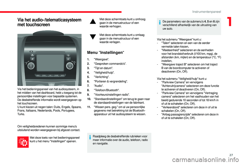 CITROEN JUMPER 2019 Instructieboekjes (in Dutch) 27
Via het audio-/telematicasysteem
met touchscreen
Via het bedieningspaneel van het audiosysteem, in
het midden van het dashboard, hebt u toegang tot de
persoonlijke instellingen voor bepaalde sy CITROEN JUMPER 2019 Instructieboekjes (in Dutch) 27
Via het audio-/telematicasysteem
met touchscreen
Via het bedieningspaneel van het audiosysteem, in
het midden van het dashboard, hebt u toegang tot de
persoonlijke instellingen voor bepaalde sy