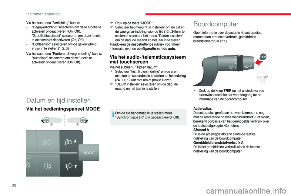 CITROEN JUMPER 2019  Instructieboekjes (in Dutch) 28
Datum en tijd instellen
Via het bedieningspaneel MODEVia het audio-/telematicasysteem 
met touchscreen
Via het submenu "Tijd en datum":
F S
electeer "Inst. tijd en indeling" om de u