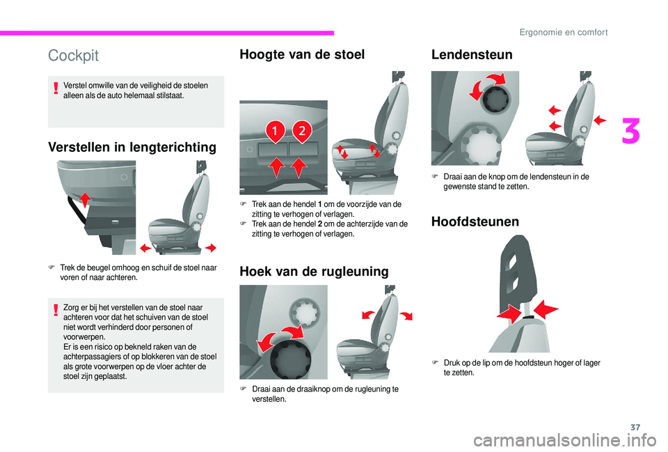 CITROEN JUMPER 2019 Instructieboekjes (in Dutch) 37
Cockpit
Verstellen in lengterichting
F Trek de beugel omhoog en schuif de stoel naar voren of naar achteren.
Zorg er bij het verstellen van de stoel naar
achteren voor dat het schuiven van de stoe CITROEN JUMPER 2019 Instructieboekjes (in Dutch) 37
Cockpit
Verstellen in lengterichting
F Trek de beugel omhoog en schuif de stoel naar voren of naar achteren.
Zorg er bij het verstellen van de stoel naar
achteren voor dat het schuiven van de stoe