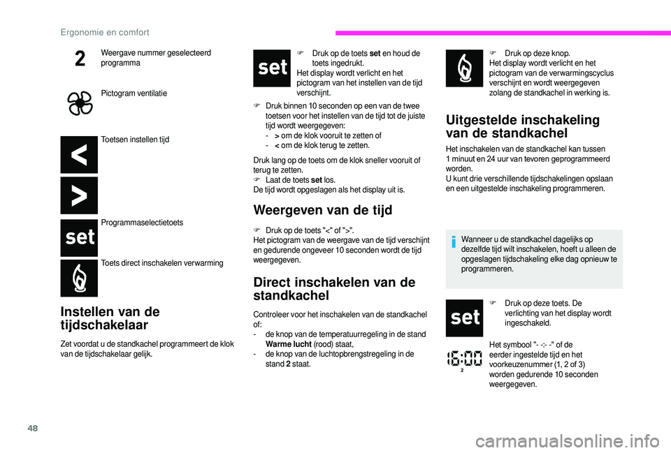 CITROEN JUMPER 2019 Instructieboekjes (in Dutch) 48
Toetsen instellen tijd
Programmaselectietoets
Toets direct inschakelen verwarming
Instellen van de
tijdschakelaar
Zet voordat u de standkachel programmeert de klok
v an de tijdschakelaar gelijk. CITROEN JUMPER 2019 Instructieboekjes (in Dutch) 48
Toetsen instellen tijd
Programmaselectietoets
Toets direct inschakelen verwarming
Instellen van de
tijdschakelaar
Zet voordat u de standkachel programmeert de klok
v an de tijdschakelaar gelijk.