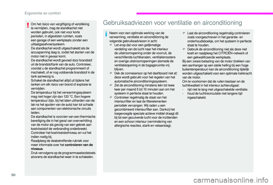 CITROEN JUMPER 2019  Instructieboekjes (in Dutch) 50
Om het risico van vergiftiging of verstikking 
te vermijden, mag de standkachel niet 
worden gebruikt, ook niet voor korte 
perioden, in afgesloten ruimten, zoals 
een garage of een werkplaats zond