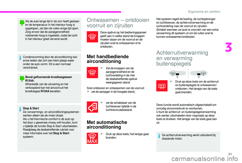 CITROEN JUMPER 2019  Instructieboekjes (in Dutch) 51
Als de auto lange tijd in de zon heeft gestaan 
en de temperatuur in het interieur hoog is 
opgelopen, zet dan de ruiten enige tijd open.
Zorg ervoor dat de aanjagersnelheid 
voldoende hoog is inge