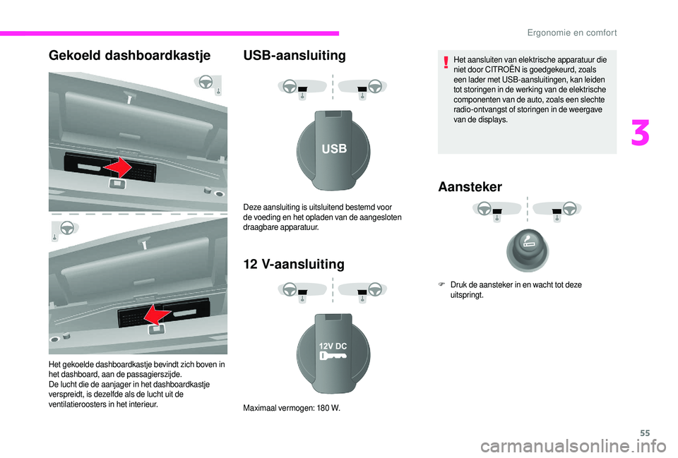 CITROEN JUMPER 2019  Instructieboekjes (in Dutch) 55
Gekoeld dashboardkastje
Het gekoelde dashboardkastje bevindt zich boven in 
het dashboard, aan de passagierszijde.
De lucht die de aanjager in het dashboardkastje 
verspreidt, is dezelfde als de lu