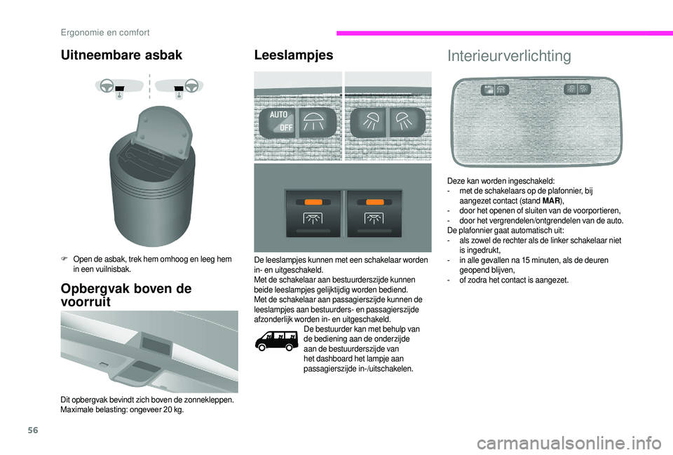 CITROEN JUMPER 2019  Instructieboekjes (in Dutch) 56
Uitneembare asbak
F Open de asbak, trek hem omhoog en leeg hem in een vuilnisbak.
Opbergvak boven de 
voorruit
Dit opbergvak bevindt zich boven de zonnekleppen.
Maximale belasting: ongeveer 20   kg
