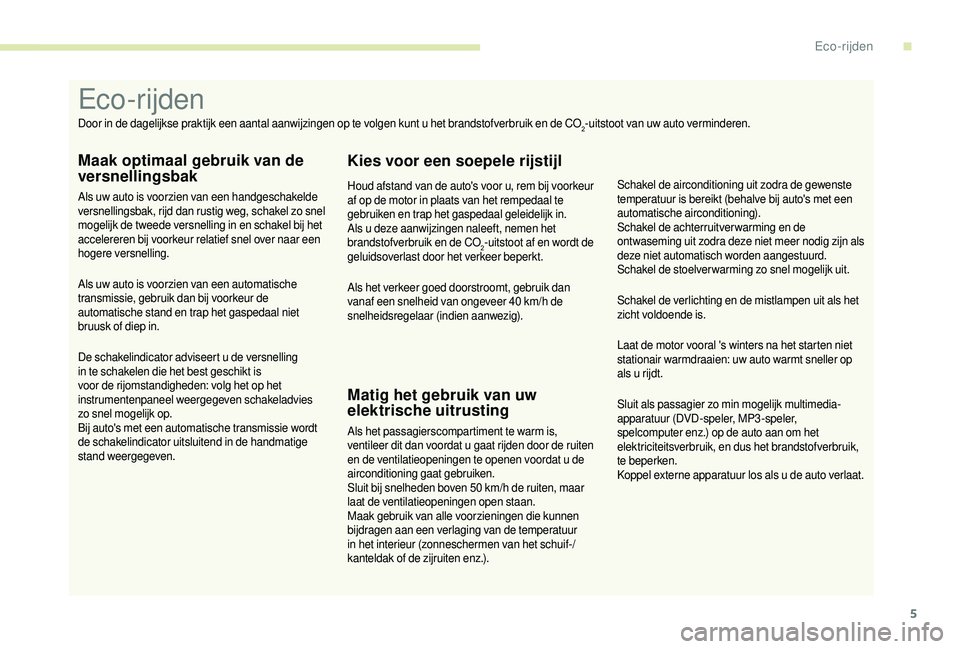 CITROEN JUMPER 2019 Instructieboekjes (in Dutch) 5
Sluit als passagier zo min mogelijk multimedia-
apparatuur (DVD-speler, MP3-speler,
spelcomputer enz.) op de auto aan om het
elektriciteitsverbruik, en dus het brandstofverbruik,
te beperken.
Kop CITROEN JUMPER 2019 Instructieboekjes (in Dutch) 5
Sluit als passagier zo min mogelijk multimedia-
apparatuur (DVD-speler, MP3-speler,
spelcomputer enz.) op de auto aan om het
elektriciteitsverbruik, en dus het brandstofverbruik,
te beperken.
Kop