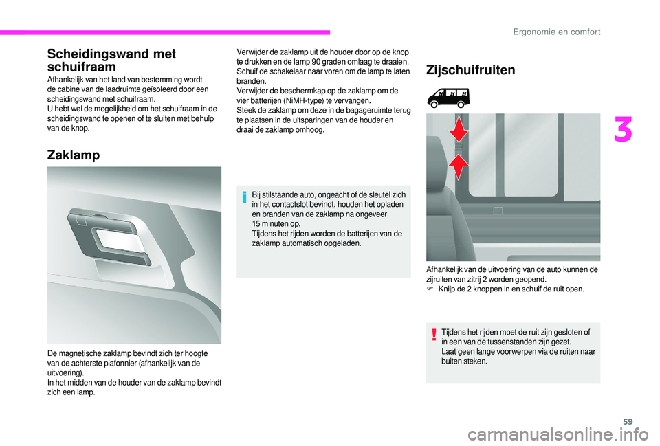 CITROEN JUMPER 2019  Instructieboekjes (in Dutch) 59
Scheidingswand met 
schuifraam
Afhankelijk van het land van bestemming wordt 
de cabine van de laadruimte geïsoleerd door een 
scheidingswand met schuifraam.
U hebt wel de mogelijkheid om het schu