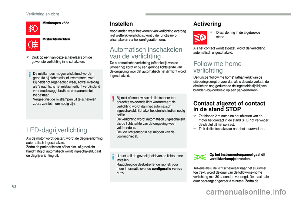 CITROEN JUMPER 2019  Instructieboekjes (in Dutch) 62
Mistlampen vóór
Mistachterlichten
F
 D

ruk op één van deze schakelaars om de 
gewenste verlichting in te schakelen.
De mistlampen mogen uitsluitend worden 
gebruikt bij dichte mist of zware sn