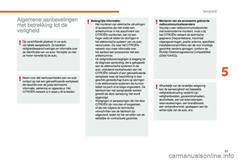 CITROEN JUMPER 2019  Instructieboekjes (in Dutch) 67
Algemene aanbevelingen 
met betrekking tot de 
veiligheid
Op verschillende plaatsen in uw auto 
zijn labels aangebracht. Ze bevatten 
veiligheidswaarschuwingen en informatie over 
de identificatie 