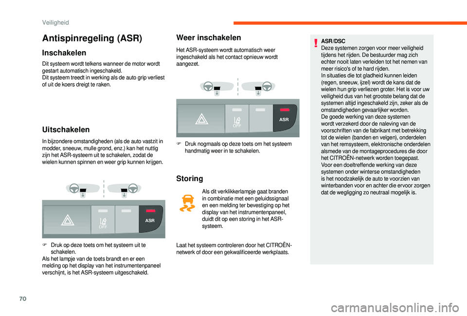 CITROEN JUMPER 2019  Instructieboekjes (in Dutch) 70
Antispinregeling (ASR)
Inschakelen
Dit systeem wordt telkens wanneer de motor wordt 
gestart automatisch ingeschakeld.
Dit systeem treedt in werking als de auto grip verliest 
of uit de koers dreig