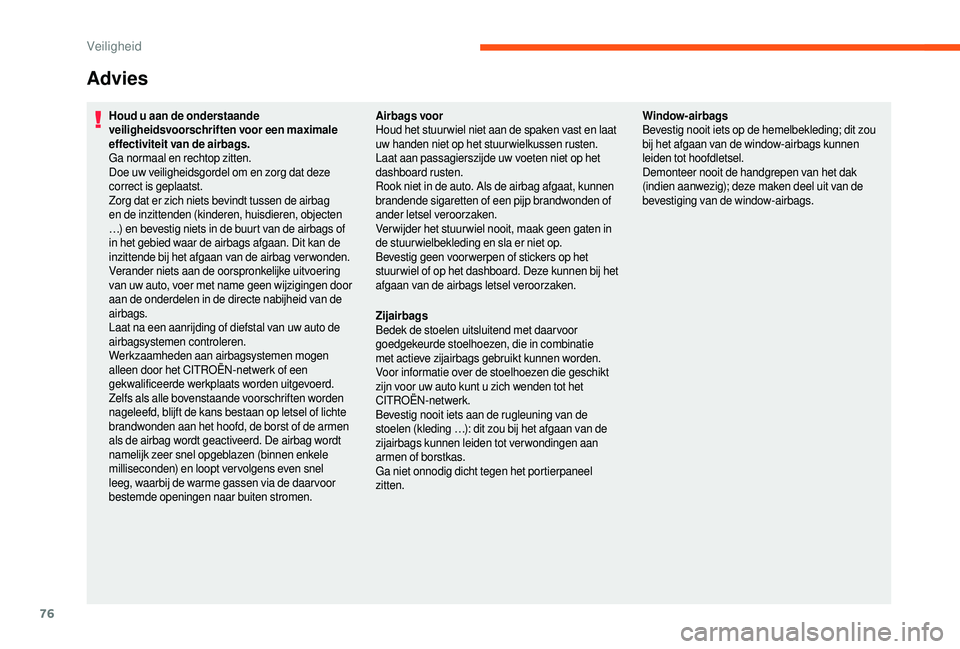 CITROEN JUMPER 2019  Instructieboekjes (in Dutch) 76
Advies
Houd u aan de onderstaande 
veiligheidsvoorschriften voor een maximale 
effectiviteit van de airbags.
Ga normaal en rechtop zitten.
Doe uw veiligheidsgordel om en zorg dat deze 
correct is g