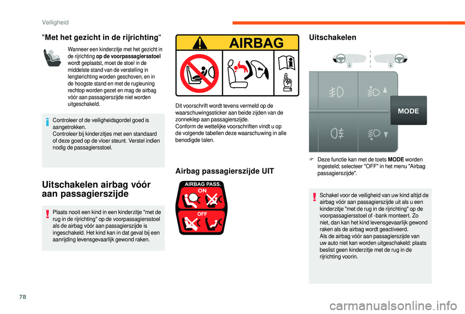 CITROEN JUMPER 2019  Instructieboekjes (in Dutch) 78
"Met het gezicht in de rijrichting "
Wanneer een kinderzitje met het gezicht in 
de rijrichting op de voorpassagiersstoel  
wordt geplaatst, moet de stoel in de 
middelste stand van de vers