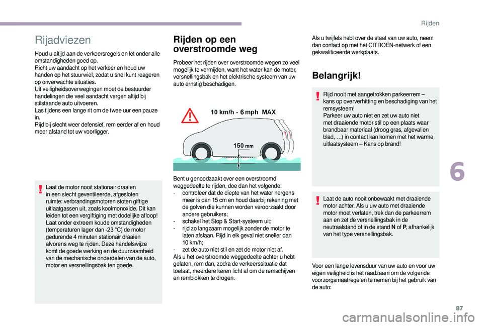 CITROEN JUMPER 2019  Instructieboekjes (in Dutch) 87
Rijadviezen
Houd u altijd aan de verkeersregels en let onder alle 
om standigheden goed op.
Richt uw aandacht op het verkeer en houd uw 
handen op het stuur wiel, zodat u
  snel kunt reageren 
op o
