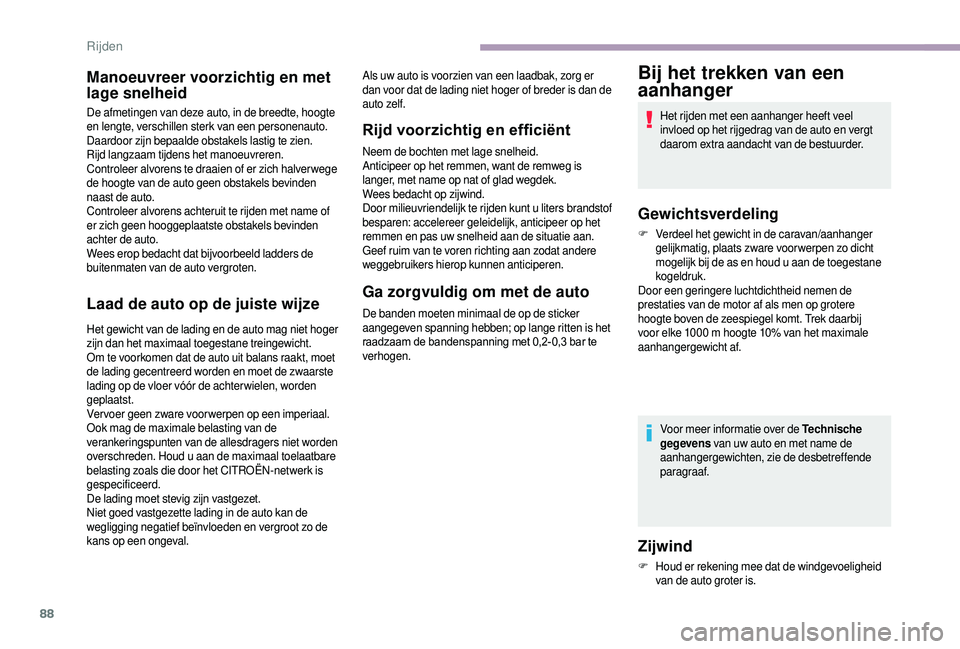 CITROEN JUMPER 2019  Instructieboekjes (in Dutch) 88
Manoeuvreer voorzichtig en met 
lage snelheid
De afmetingen van deze auto, in de breedte, hoogte 
en lengte, verschillen sterk van een personenauto. 
Daardoor zijn bepaalde obstakels lastig te zien
