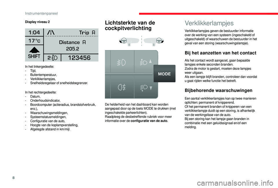 CITROEN JUMPER 2019  Instructieboekjes (in Dutch) 8
In het linkergedeelte:
-  Tijd,
-
 

Buitentemperatuur,
-
 

Verklikkerlampjes,
-
 S

nelheidsregelaar of snelheidsbegrenzer.
In het rechtergedeelte:
-
  Datum,
-
 

Onderhoudsindicator,
-
 B

oordc