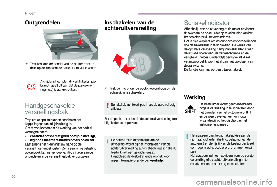 CITROEN JUMPER 2019  Instructieboekjes (in Dutch) 92
Ontgrendelen
Als tijdens het rijden dit verklikkerlampje 
brandt, geeft dit aan dat de parkeerrem 
nog (iets) is aangetrokken.
Handgeschakelde 
versnellingsbak
Trap om soepel te kunnen schakelen he