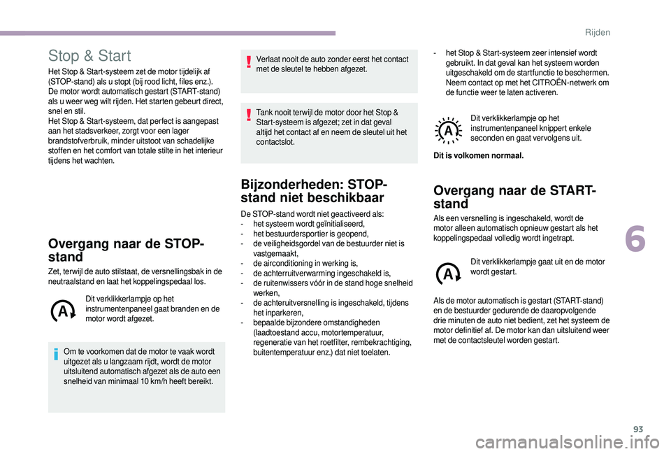 CITROEN JUMPER 2019 Instructieboekjes (in Dutch) 93
Stop & Start
Het Stop & Start-systeem zet de motor tijdelijk af
(STOP-stand) als u stopt (bij rood licht, files enz.).
De motor wordt automatisch gestart (START-stand)
als u
weer weg wilt rij CITROEN JUMPER 2019 Instructieboekjes (in Dutch) 93
Stop & Start
Het Stop & Start-systeem zet de motor tijdelijk af
(STOP-stand) als u stopt (bij rood licht, files enz.).
De motor wordt automatisch gestart (START-stand)
als u
weer weg wilt rij