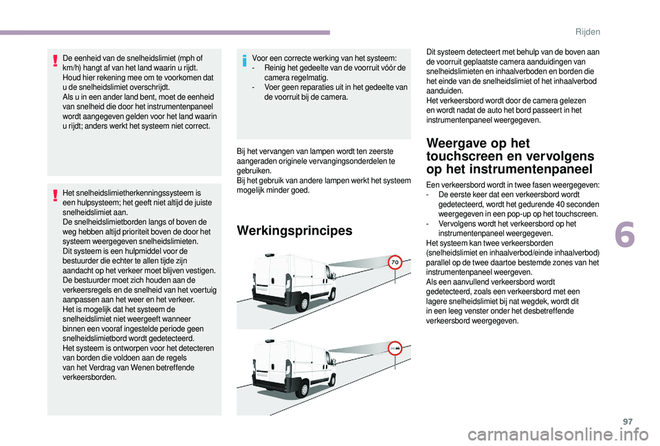 CITROEN JUMPER 2019  Instructieboekjes (in Dutch) 97
De eenheid van de snelheidslimiet (mph of 
km/h) hangt af van het land waarin u  rijdt.
Houd hier rekening mee om te voorkomen dat 
u
 

de snelheidslimiet overschrijdt.
Als u
  in een ander land b