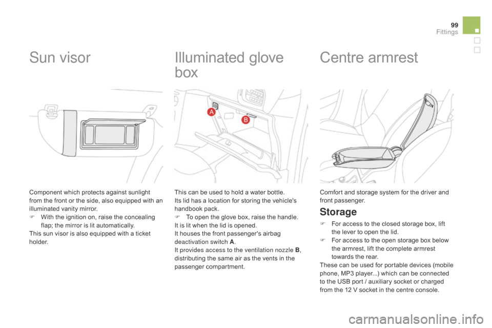 Citroen DS3 2014 1.G Owners Manual 99
DS3_en_Chap05_amenagement_ed01
Component which protects against sunlight from  t he  f ront  o r  t he  s ide,  a lso  e quipped  w ith  a n  
i

lluminated
 v
 anity
 m
 irror.
F
