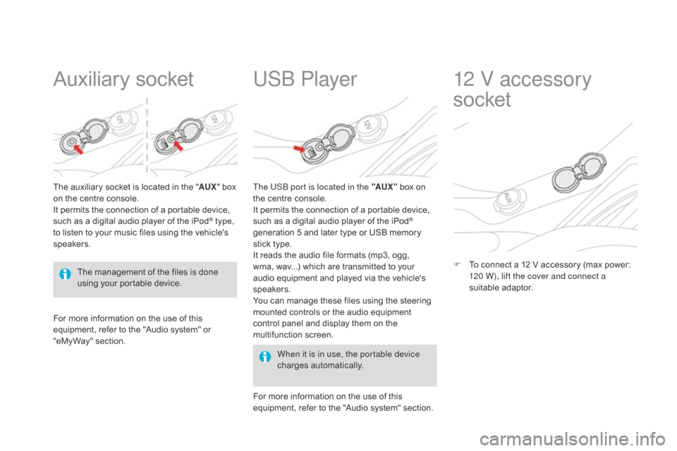 Citroen DS3 2014 1.G Owners Guide DS3_en_Chap05_amenagement_ed01
Auxiliary socket
The auxiliary socket is located in the "AU X" box o
n the centre console.
It
permits the connection of a portabl Citroen DS3 2014 1.G Owners Guide DS3_en_Chap05_amenagement_ed01
Auxiliary socket
The auxiliary socket is located in the "AU X" box o
n the centre console.
It
permits the connection of a portabl