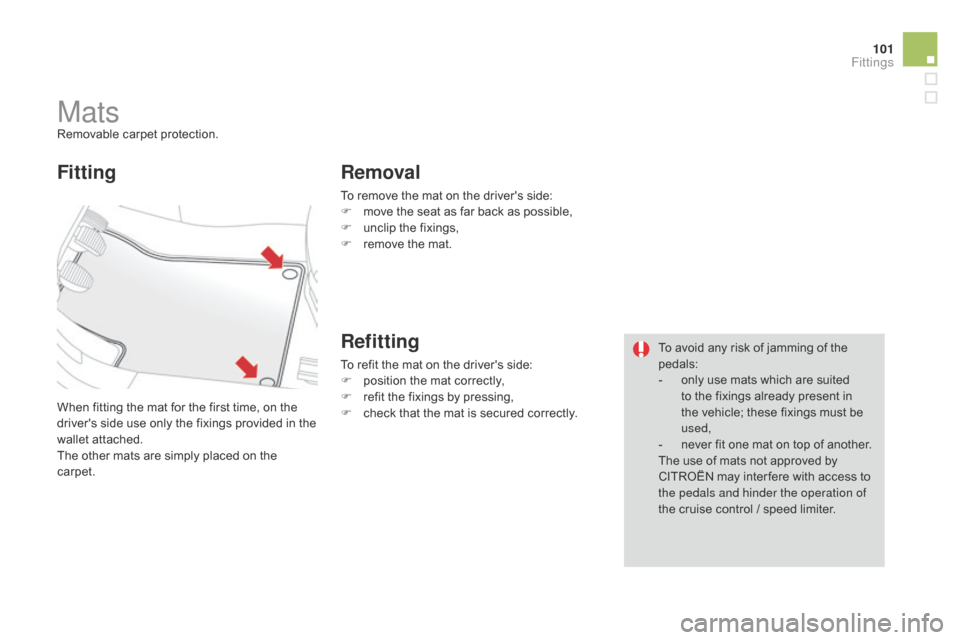 Citroen DS3 2014 1.G Owners Manual 101
DS3_en_Chap05_amenagement_ed01
MatsRemovable carpet protection.
W hen  fitting  the  mat  for  the  first  time,  on  the Â
d
rivers  side  use  only  the  fixings Citroen DS3 2014 1.G Owners Manual 101
DS3_en_Chap05_amenagement_ed01
MatsRemovable carpet protection.
W hen  fitting  the  mat  for  the  first  time,  on  the Â
d
rivers  side  use  only  the  fixings