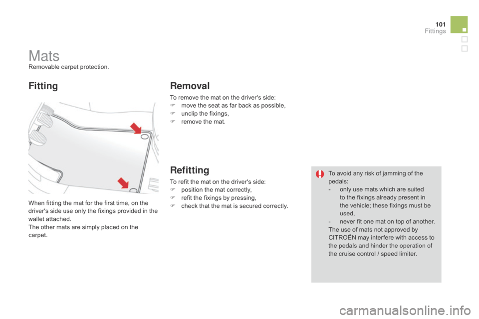 Citroen DS3 2014 1.G Owners Manual 101
DS3_en_Chap05_amenagement_ed01
MatsRemovable carpet protection.
W hen   fitting   the   mat   for   the   first   time,   on   the  
d

rivers   side   use   only   the   fixings