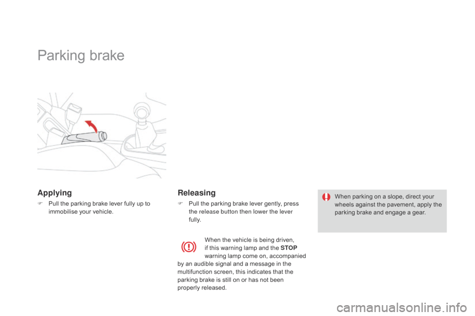 Citroen DS3 2014 1.G Owners Manual DS3_en_Chap06_conduite_ed01-2014
Parking brake
Applying
F Pull the  parking  brake  lever  fully  up  to  i
mmobilise  your  vehicle.
Releasing
F Pull the  parking  brake  Citroen DS3 2014 1.G Owners Manual DS3_en_Chap06_conduite_ed01-2014
Parking brake
Applying
F Pull the  parking  brake  lever  fully  up  to  i
mmobilise  your  vehicle.
Releasing
F Pull the  parking  brake Â
