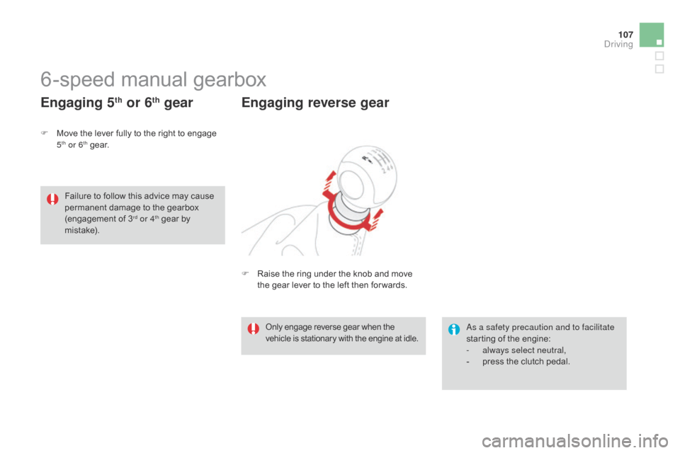 Citroen DS3 2014 1.G Owners Manual 107
DS3_en_Chap06_conduite_ed01-2014
6-speed manual gearbox
F Move  the   lever   fully   to   the   right   to   engage  5th or 6th ge a r.
Engaging 5th or 6th gear
as a safety precautio