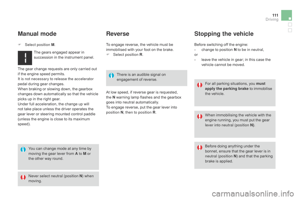 Citroen DS3 2014 1.G Owners Manual 111
DS3_en_Chap06_conduite_ed01-2014
The gear change requests are only carried out if   the   engine   speed   permits.
It is not necessary to release the accelerator 
pedal
  during   g