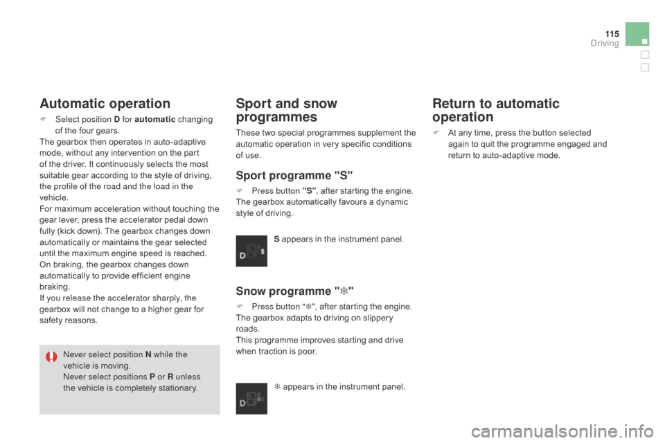Citroen DS3 2014 1.G Owners Guide 11 5
DS3_en_Chap06_conduite_ed01-2014
Automatic operation
F Select position d for automatic c hanging o
f the four gears.
The
gearbox then operates in auto-adaptive
m
od Citroen DS3 2014 1.G Owners Guide 11 5
DS3_en_Chap06_conduite_ed01-2014
Automatic operation
F Select position d for automatic c hanging o
f the four gears.
The
gearbox then operates in auto-adaptive
m
od
