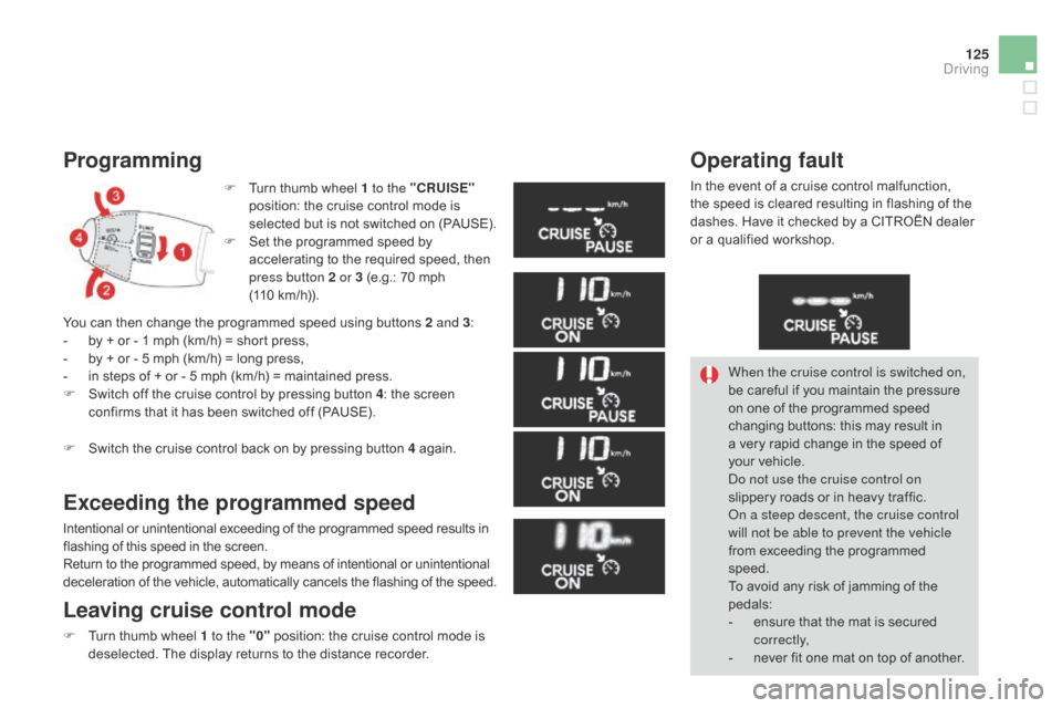 Citroen DS3 2014 1.G Owners Guide 125
DS3_en_Chap06_conduite_ed01-2014
Programming
F Turn thumb wheel 1 to the "c RUISE"
position: the cruise control mode is
s
elected but is not switched on Citroen DS3 2014 1.G Owners Guide 125
DS3_en_Chap06_conduite_ed01-2014
Programming
F Turn thumb wheel 1 to the "c RUISE"
position: the cruise control mode is
s
elected but is not switched on