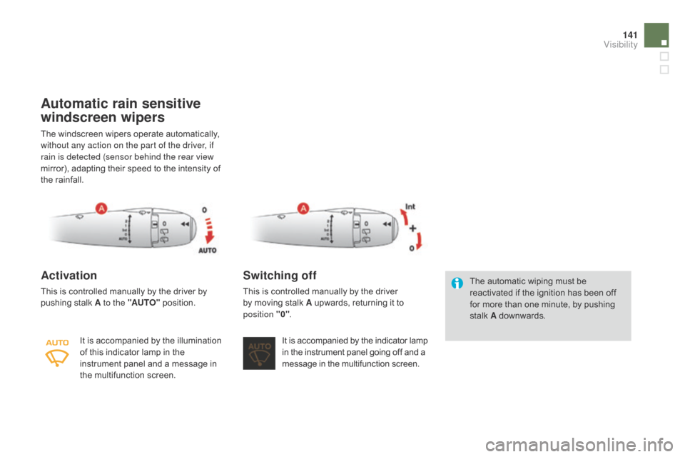 Citroen DS3 2014 1.G Owners Manual 141
DS3_en_Chap07_visibilite_ed01-2014
Automatic rain sensitive
windscreen wipers
The windscreen wipers operate automatically, without any action on the part of the driver, if
rain is detected Citroen DS3 2014 1.G Owners Manual 141
DS3_en_Chap07_visibilite_ed01-2014
Automatic rain sensitive
windscreen wipers
The windscreen wipers operate automatically, without any action on the part of the driver, if
rain is detected