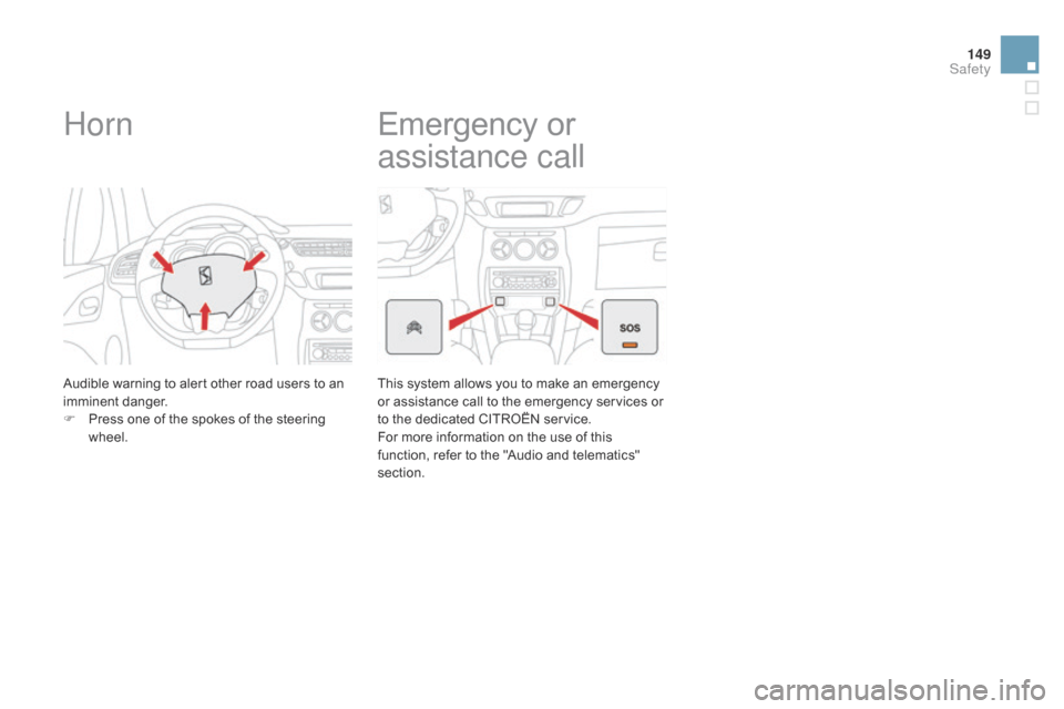 Citroen DS3 2014 1.G Owners Manual 149
DS3_en_Chap08_securite_ed01-2014
Horn
Audible warning to alert other road users to an imminent d anger.
F
 
P
 ress   one   of   the   spokes   of   the   steering  
w

heel.
Em