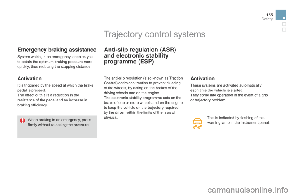 Citroen DS3 2014 1.G Owners Manual 155
DS3_en_Chap08_securite_ed01-2014
Emergency braking assistance
System which, in an emergency, enables you to   obtain   the   optimum   braking   pressure   more  
q

uickly,   thus 