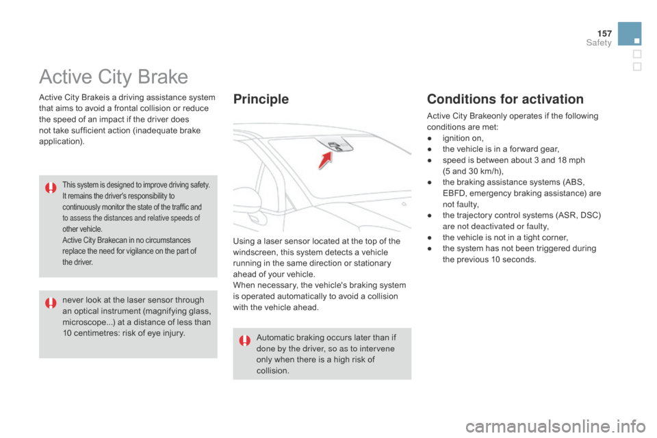 Citroen DS3 2014 1.G Owners Guide 157
DS3_en_Chap08_securite_ed01-2014
Active City Brake
Active City Brakeis a driving assistance system that   aims   to   avoid   a   frontal   collision   or   reduce  
t

he   spe