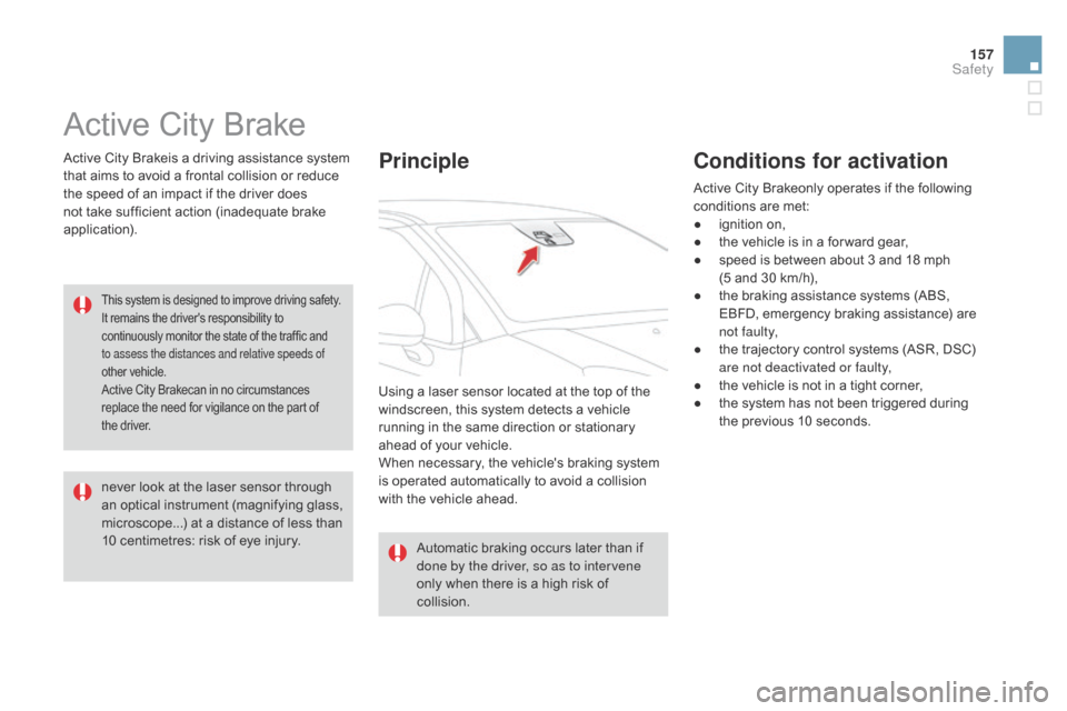 Citroen DS3 2014 1.G Owners Manual 157
DS3_en_Chap08_securite_ed01-2014
Active City Brake
Active City Brakeis a driving assistance system that   aims   to   avoid   a   frontal   collision   or   reduce  
t

he   spe