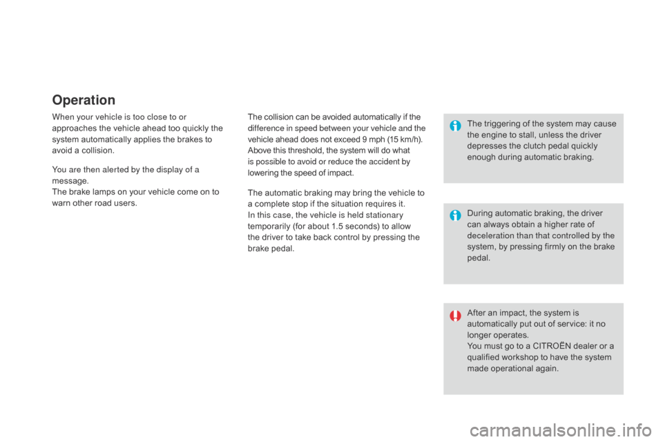 Citroen DS3 2014 1.G Owners Manual Operation
When your vehicle is too close to or 
approaches  the   vehicle   ahead   too   quickly   the  
s

ystem   automatically   applies   the   brakes   to  
a

void   a   collisio