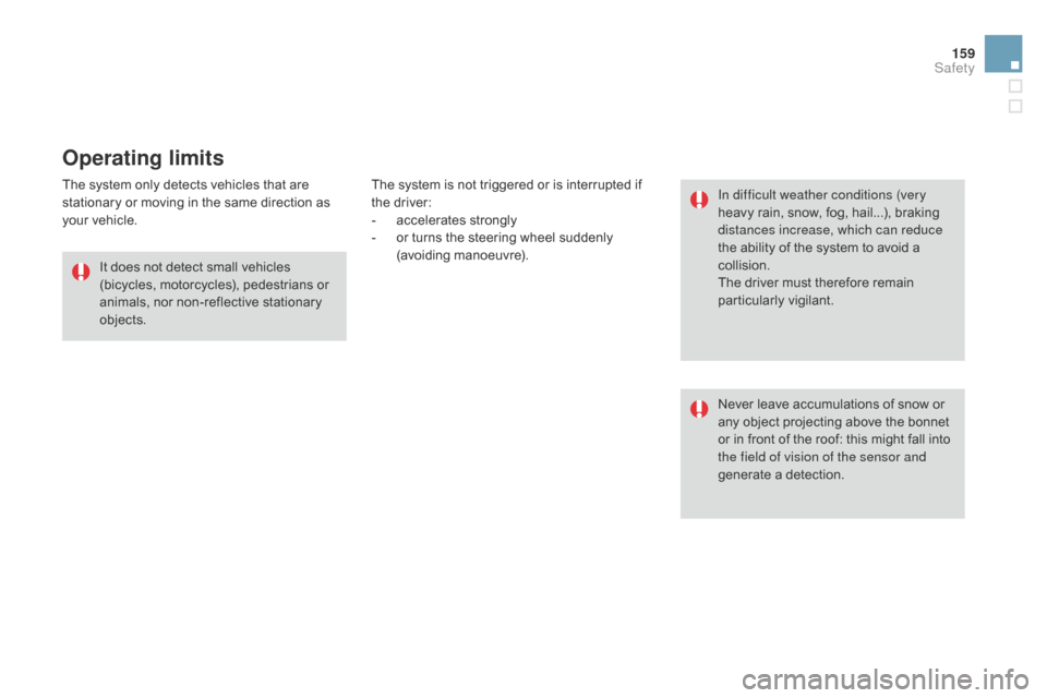 Citroen DS3 2014 1.G Owners Manual 159
DS3_en_Chap08_securite_ed01-2014
Operating limits
The system only detects vehicles that are stationary   or   moving   in   the   same   direction   as  
y

our   vehicle.
It
  do