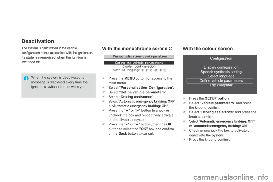 Citroen DS3 2014 1.G Owners Guide deactivation
The system is deactivated in the vehicle configuration   menu,   accessible   with   the   ignition   on.
Its state is memorised when the ignition is switched   off.