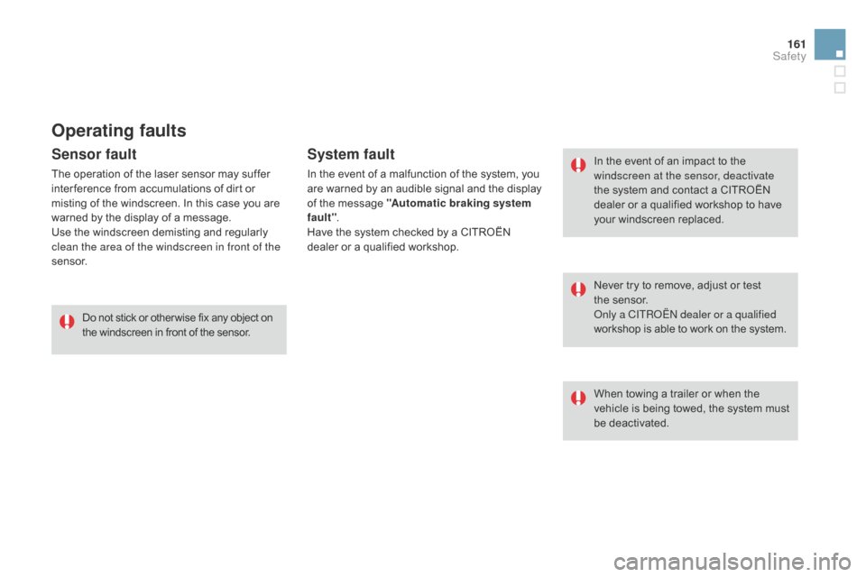 Citroen DS3 2014 1.G Owners Manual 161
DS3_en_Chap08_securite_ed01-2014
Operating faults
In the event of an impact to the windscreen at the sensor, deactivate 
the
  system   and   contact   a   CITROËN  
d

ealer   or 