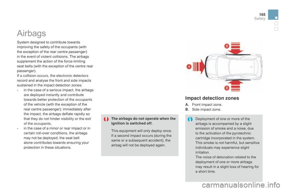 Citroen DS3 2014 1.G Owners Manual 165
DS3_en_Chap08_securite_ed01-2014
Airbags
System designed to contribute towards improving   the   safety   of   the   occupants   (with  
t

he   exception   of   the   rear   cent