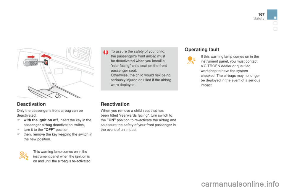 Citroen DS3 2014 1.G Owners Manual 167
DS3_en_Chap08_securite_ed01-2014
deactivation
Only the passengers front airbag can be deactivated:
F
 
w
 ith the ignition off ,
  insert   the   key   in   the  
p

assenger   airb