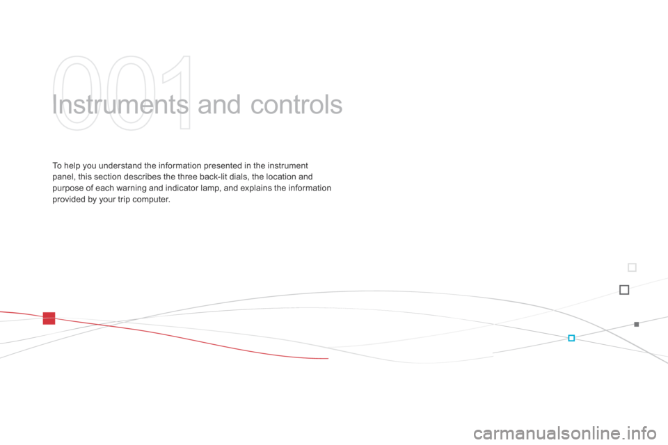 Citroen DS3 2014 1.G User Guide DS3_en_Chap01_controle-de-marche_ed01-2014
Instruments and c ontrols
To help you understand the information presented in the instrument p
anel,  this  section  describes  the  th Citroen DS3 2014 1.G User Guide DS3_en_Chap01_controle-de-marche_ed01-2014
Instruments and c ontrols
To help you understand the information presented in the instrument p
anel,  this  section  describes  the  th