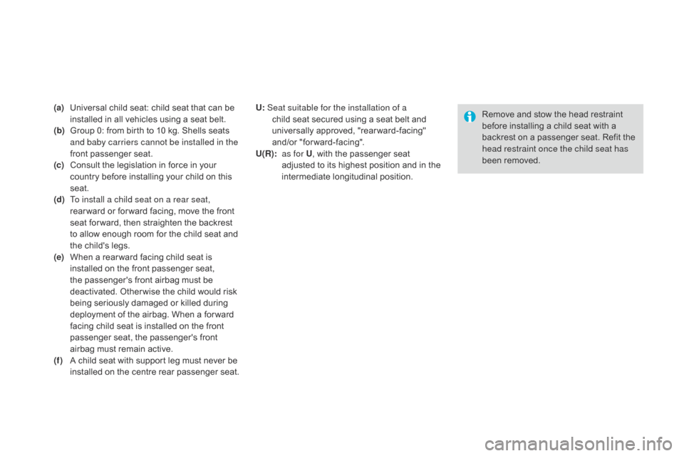 Citroen DS3 2014 1.G Owners Manual DS3_en_Chap09_securite-enfants_ed01-2014
(a) Universal  child   seat:   child   seat   that   can   be  i
nstalled   in   all   vehicles   using   a   seat   belt.
(b )
 
G
 roup   0