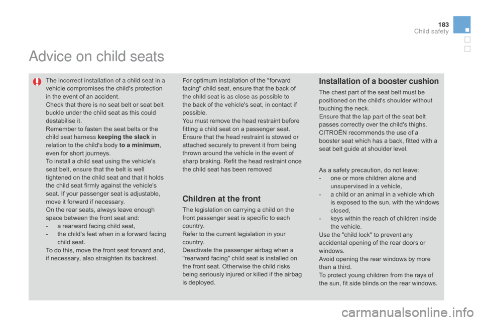 Citroen DS3 2014 1.G Owners Manual 183
DS3_en_Chap09_securite-enfants_ed01-2014
advice on child seats
The incorrect installation of a child seat in a 
vehicle  compromises   the   childs   protection  
i

n   the   event   of 