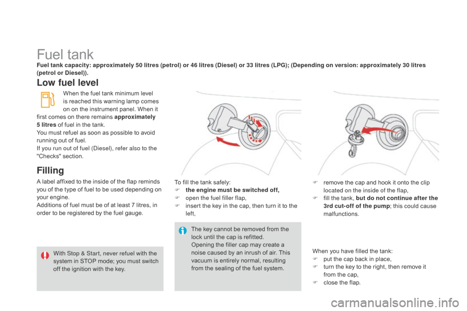 Citroen DS3 2014 1.G User Guide DS3_en_Chap10_info-pratiques_ed01-2014
Fuel tankFuel tank capacity: approximately 50 litres (petrol) or 46 litres (diesel) or 33 litres (LPG); (de pending on version: approximately 30 litres 
(petrol