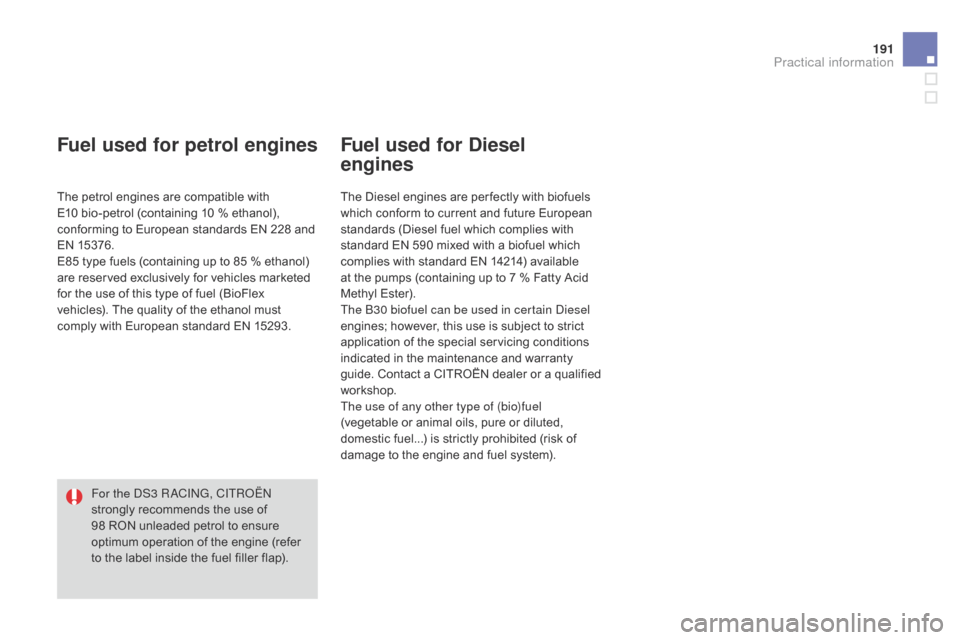 Citroen DS3 2014 1.G Owners Manual 191
DS3_en_Chap10_info-pratiques_ed01-2014
Fuel used for petrol engines
The petrol engines are compatible with E10   bio-petrol   (containing   10   %   ethanol),  
c

onforming   to   E