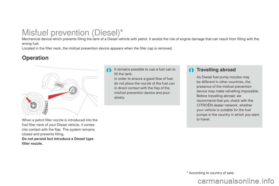 Citroen DS3 2014 1.G User Guide DS3_en_Chap10_info-pratiques_ed01-2014
* According to country of sale.
Misfuel prevention (Diesel)*Mechanical device which prevents filling the tank of a Diesel vehicle with petrol. Citroen DS3 2014 1.G User Guide DS3_en_Chap10_info-pratiques_ed01-2014
* According to country of sale.
Misfuel prevention (Diesel)*Mechanical device which prevents filling the tank of a Diesel vehicle with petrol.