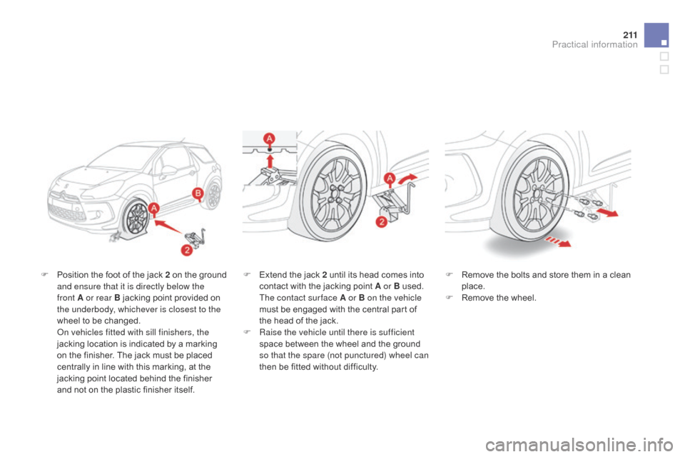 Citroen DS3 2014 1.G Owners Guide 2 11
DS3_en_Chap10_info-pratiques_ed01-2014
F Position  the   foot   of   the   jack   2   on   the   ground  a
nd ensure that it is directly below the 
front
  A or rear B   jacking   po