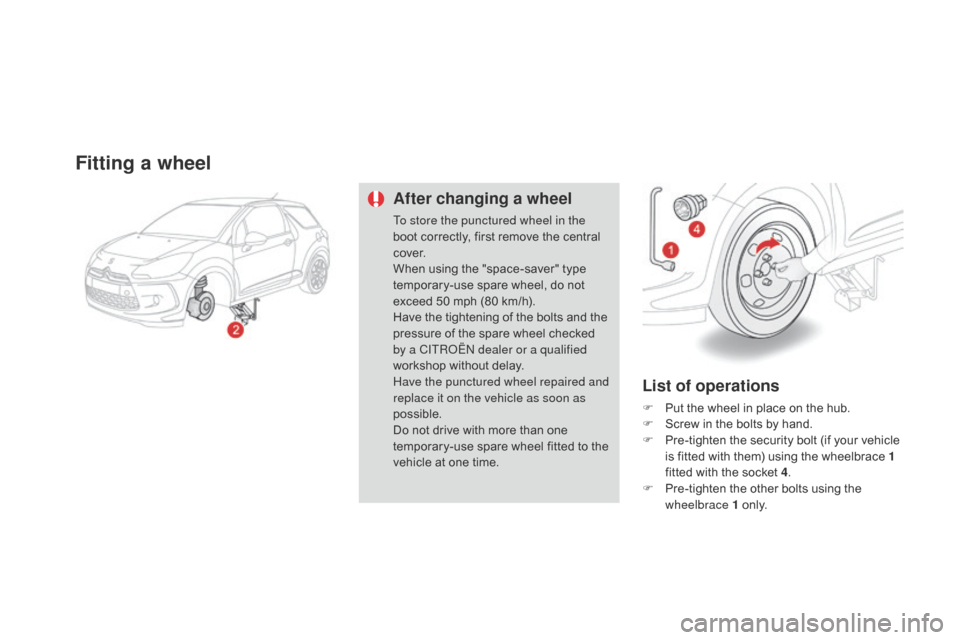 Citroen DS3 2014 1.G Owners Guide DS3_en_Chap10_info-pratiques_ed01-2014
Fitting a wheel
After changing a wheel
To store the punctured wheel in the
boot correctly,  first  remove  the  central Â
c
ove r.
When
 using  Citroen DS3 2014 1.G Owners Guide DS3_en_Chap10_info-pratiques_ed01-2014
Fitting a wheel
After changing a wheel
To store the punctured wheel in the
boot correctly,  first  remove  the  central Â
c
ove r.
When
 using Â